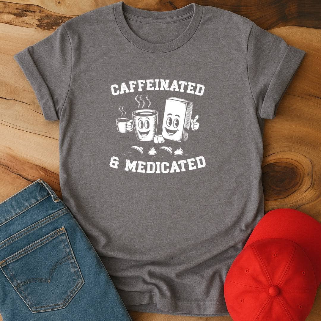 Caffeinated and Medicated T-Shirt