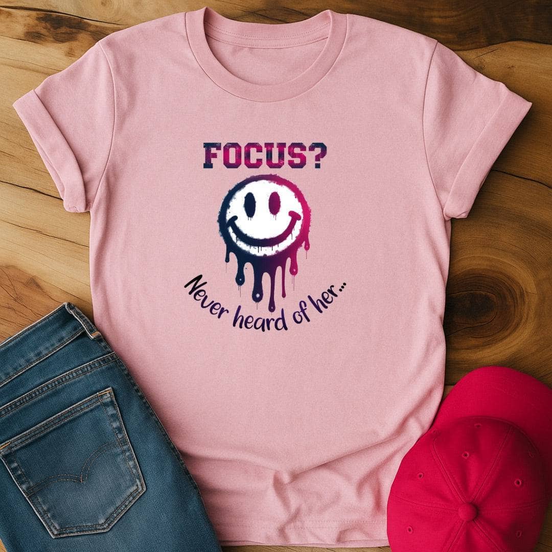 Focus? Never heard of her... T-Shirt