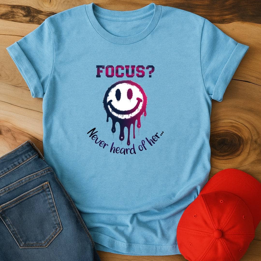 Focus? Never heard of her... T-Shirt