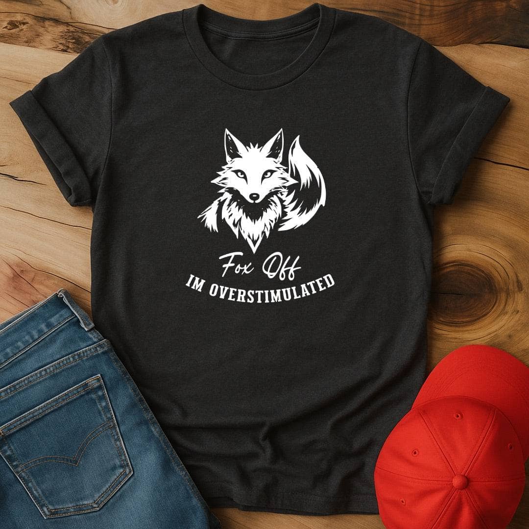 Fox Off, I'm overstimulated T-Shirt