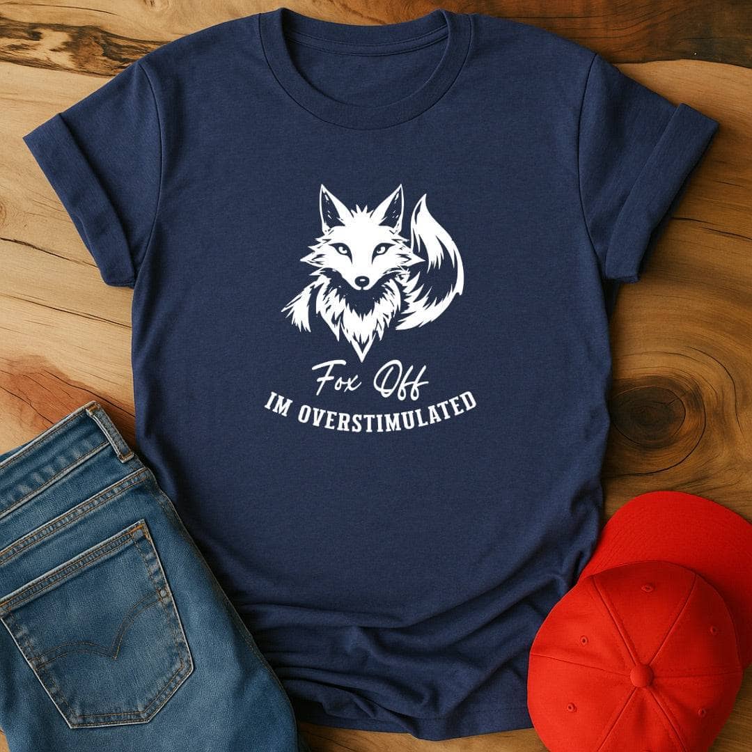 Fox Off, I'm overstimulated T-Shirt