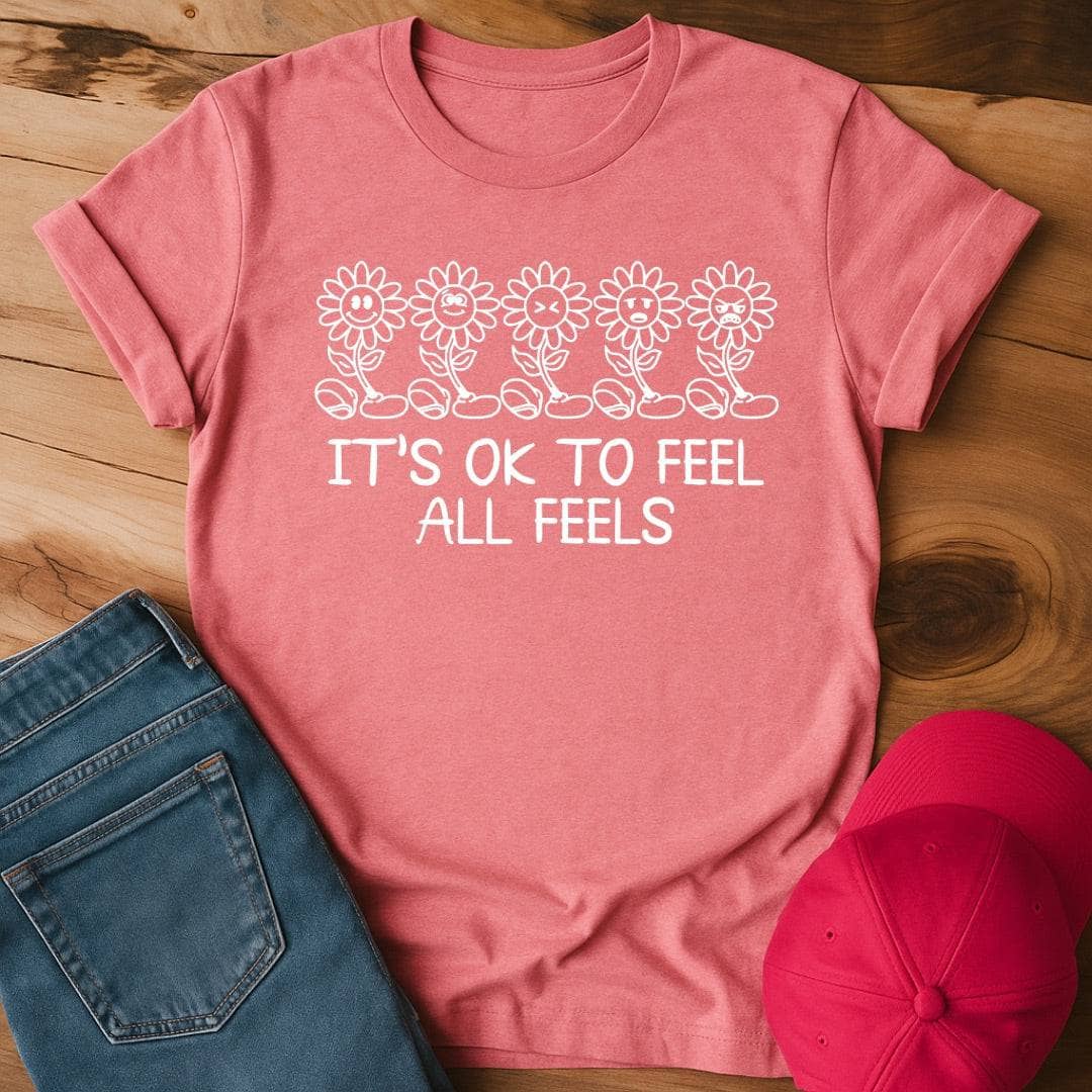 Its Ok to feel all the feels T-Shirt