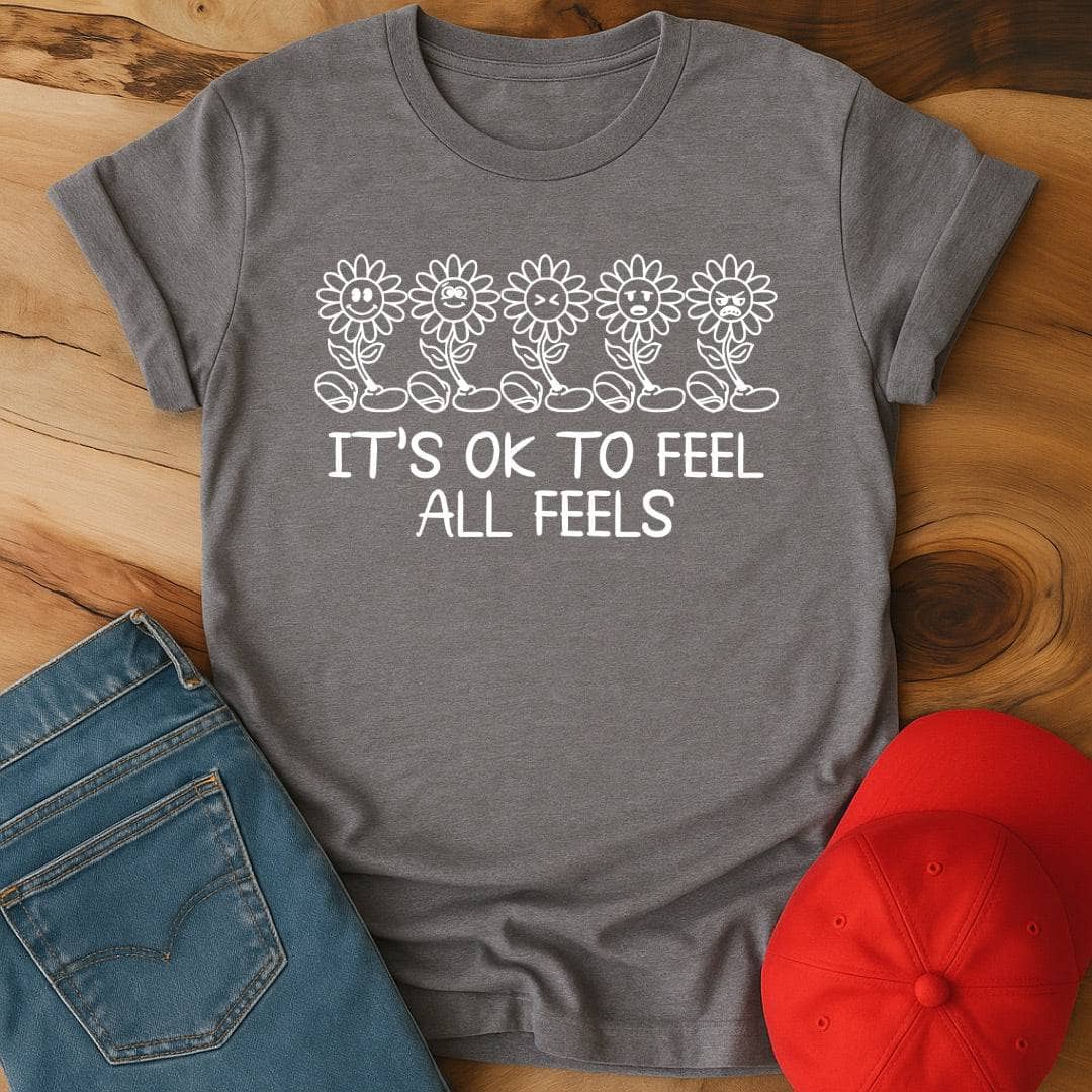 Its Ok to feel all the feels T-Shirt