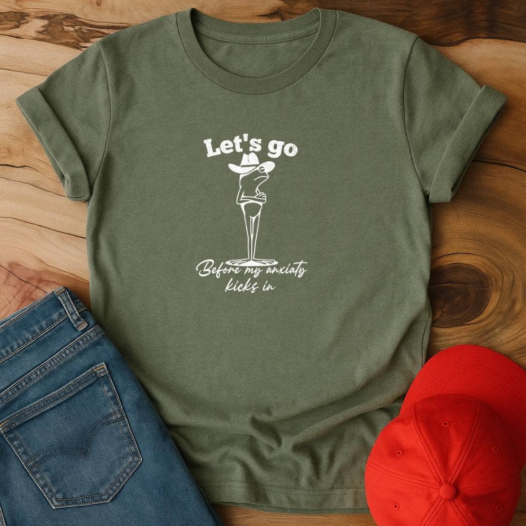 Let's go before my anxiety kicks in T-Shirt
