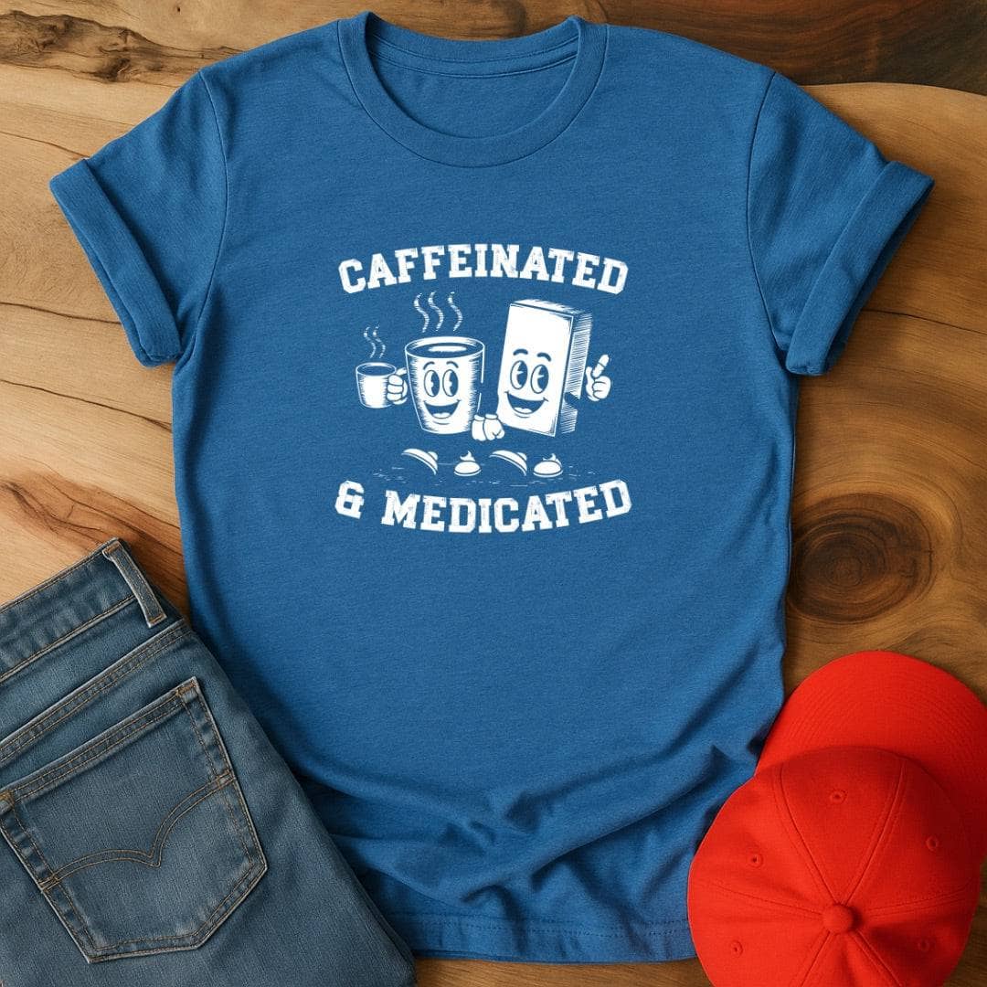 Caffeinated and Medicated  T-Shirt