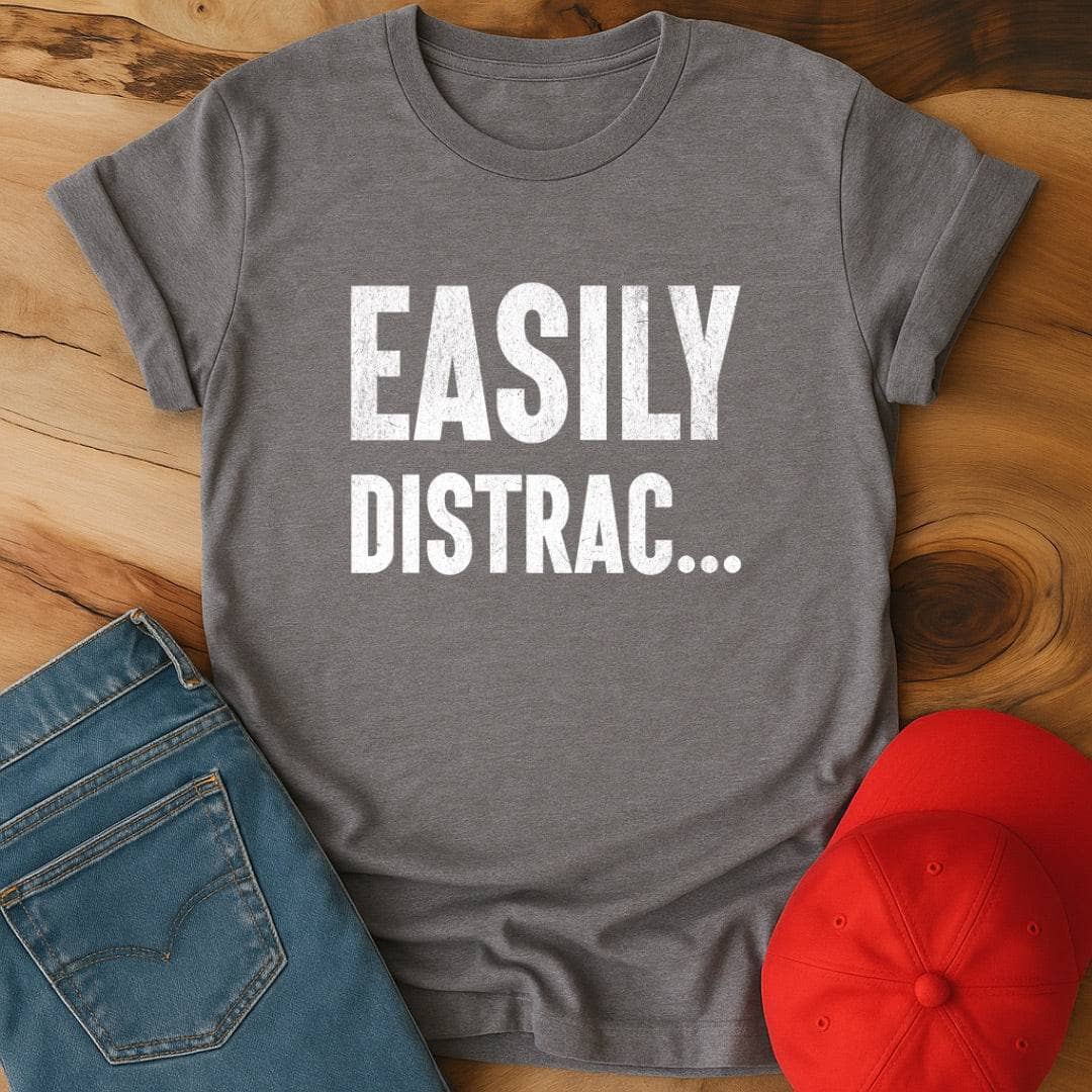 Easily distrac...  T-Shirt
