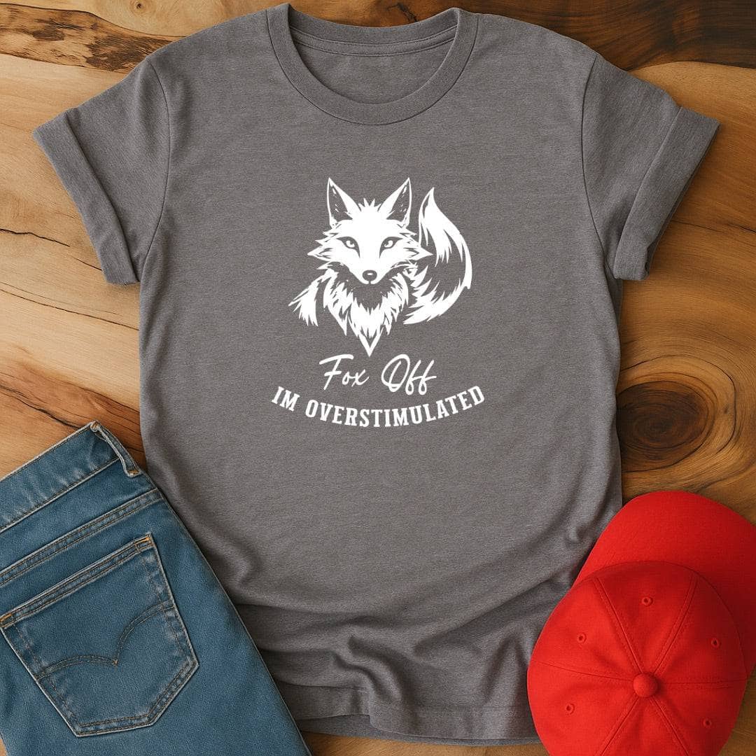 Fox Off, I'm overstimulated T-Shirt
